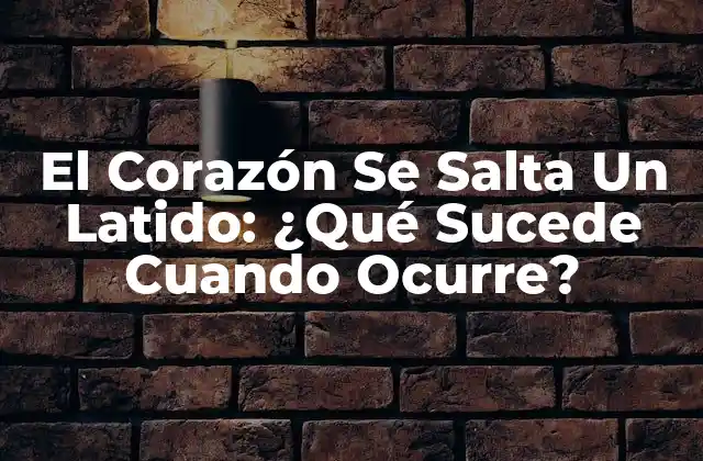El Corazón Se Salta un Latido: ¿qué Sucede Cuando Ocurre?