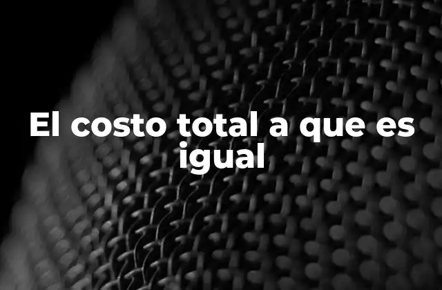 El Costo Total a que es Igual