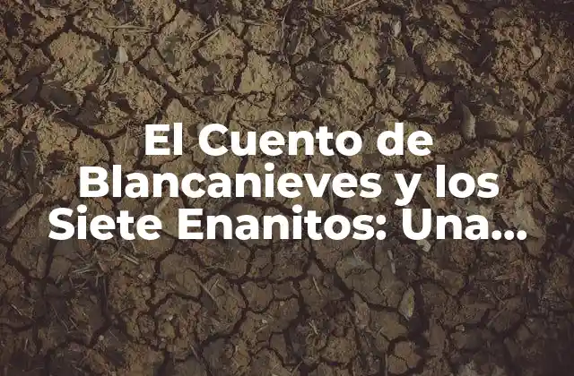 El Cuento de Blancanieves y los Siete Enanitos: una Historia de Éxito en la Cultura Popular