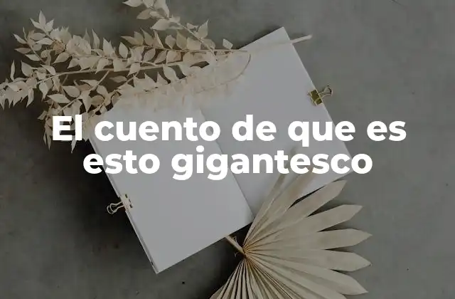 El Cuento de que es Esto Gigantesco