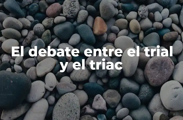 El Debate entre el Trial y el Triac