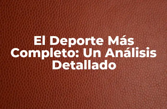 El Deporte Más Completo: un Análisis Detallado
