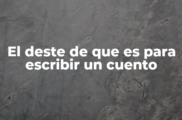 El Deste de que es para Escribir un Cuento