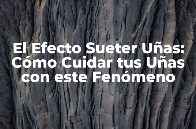 El Efecto Sueter Uñas: Cómo Cuidar Tus Uñas con Este Fenómeno