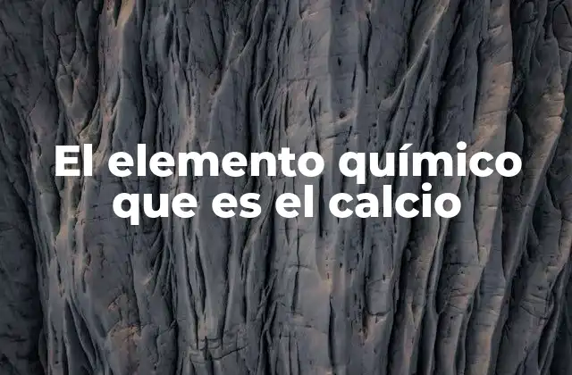 El Elemento Químico que es el Calcio