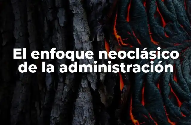 El Enfoque Neoclásico de la Administración