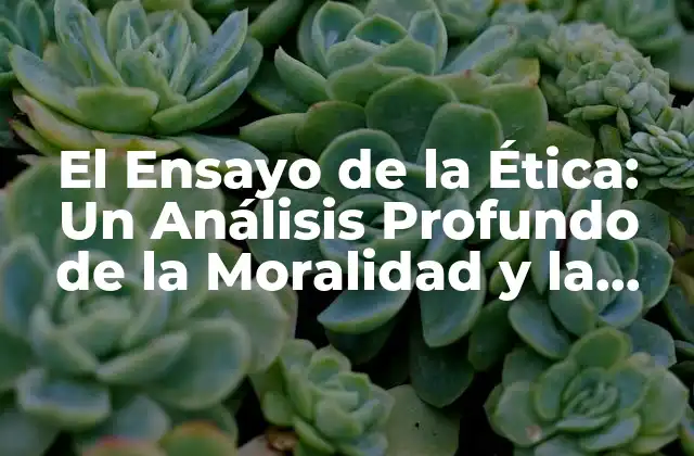 El Ensayo de la Ética: un Análisis Profundo de la Moralidad y la Responsabilidad