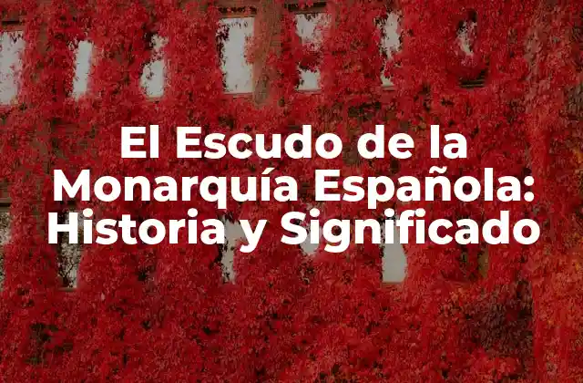 El Escudo de la Monarquía Española: Historia y Significado