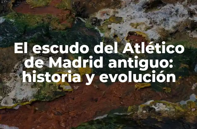 El Escudo Del Atlético de Madrid Antiguo: Historia y Evolución