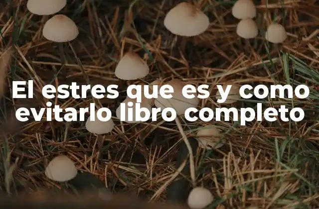 El Estres que es y como Evitarlo Libro Completo