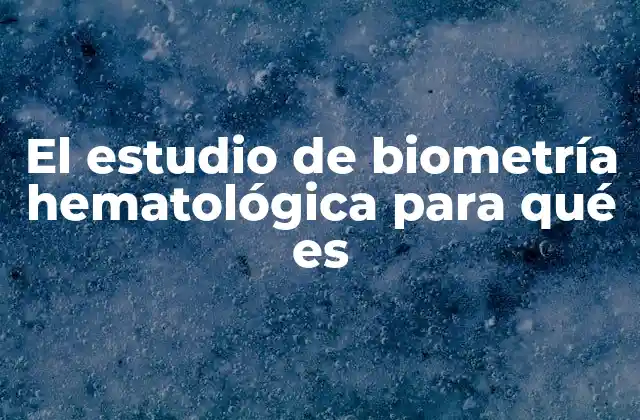 El Estudio de Biometría Hematológica para Qué es