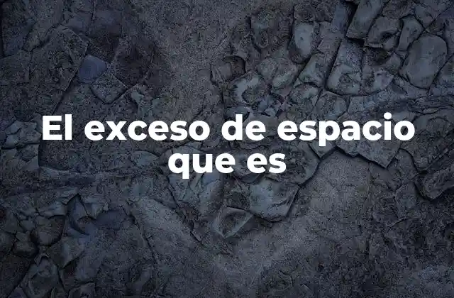 El Exceso de Espacio que es