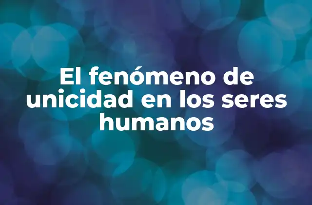 El Fenómeno de Unicidad en los Seres Humanos