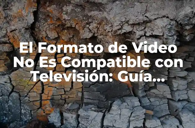 El Formato de Video No es Compatible con Televisión: Guía Completa
