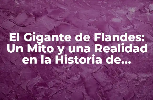 El Gigante de Flandes: un Mito y una Realidad en la Historia de Bélgica
