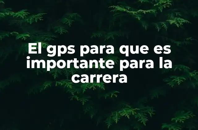 El Gps para que es Importante para la Carrera