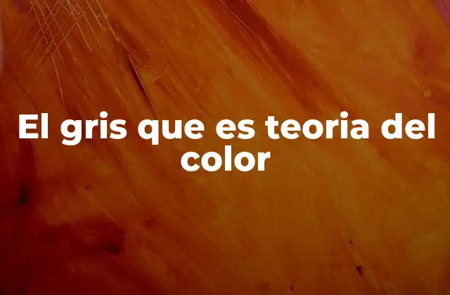 El Gris que es Teoria Del Color