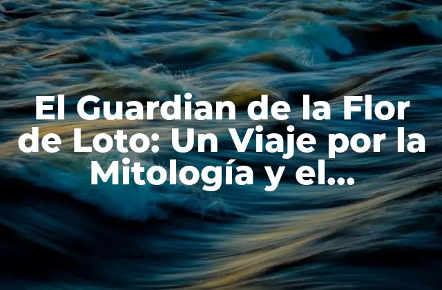 El Guardian de la Flor de Loto: un Viaje por la Mitología y el Simbolismo