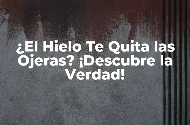¿el Hielo Te Quita las Ojeras? ¡descubre la Verdad!