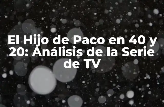 El Hijo de Paco en 40 y 20: Análisis de la Serie de Tv