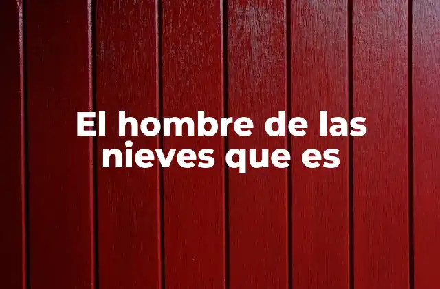 El Hombre de las Nieves que es