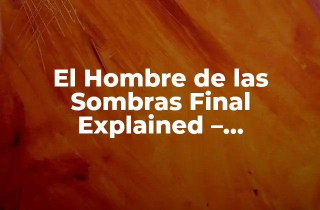 El Hombre de las Sombras Final Explained – Desvelando el Misterio