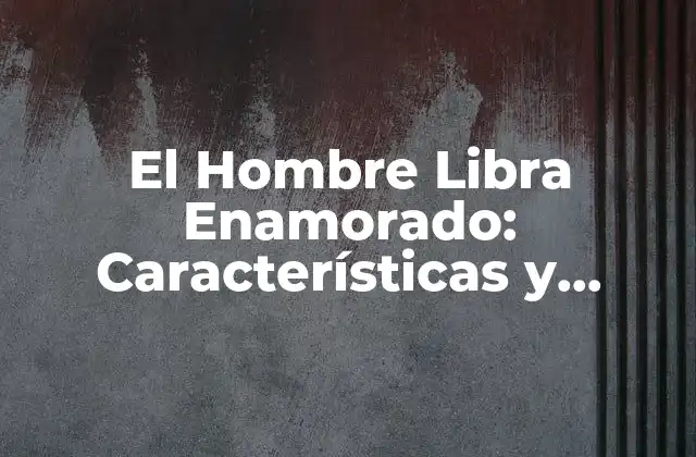 El Hombre Libra Enamorado: Características y Compatibilidad