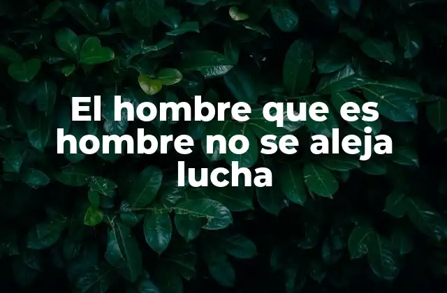El Hombre que es Hombre No Se Aleja Lucha 2 La lucha como parte del crecimiento personal