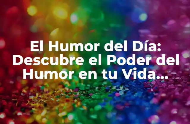El Humor Del Día: Descubre el Poder Del Humor en Tu Vida Diaria