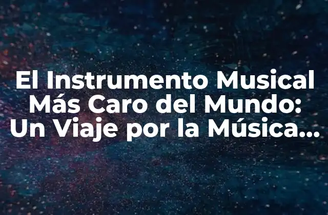El Instrumento Musical Más Caro Del Mundo: un Viaje por la Música de Lujo