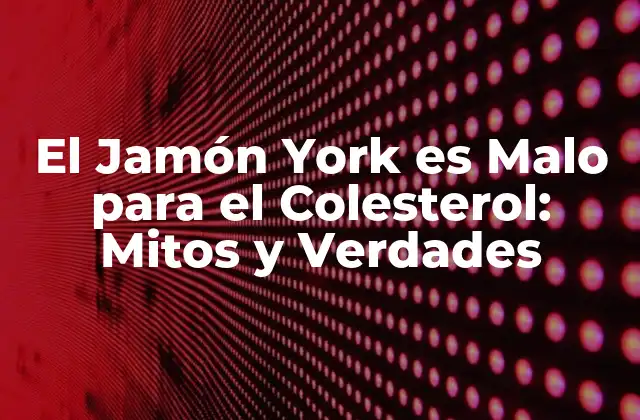 El Jamón York es Malo para el Colesterol: Mitos y Verdades