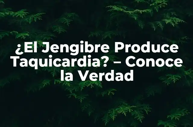 ¿el Jengibre Produce Taquicardia? – Conoce la Verdad