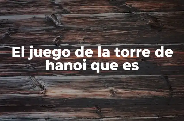 El Juego de la Torre de Hanoi que es