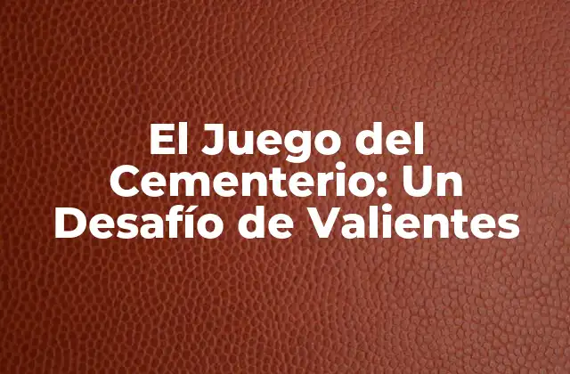 El Juego Del Cementerio: un Desafío de Valientes 2 ¿Cuáles son las Reglas del Juego del Cementerio?