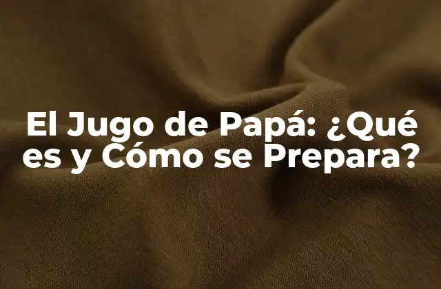 El Jugo de Papá: ¿qué es y Cómo Se Prepara?