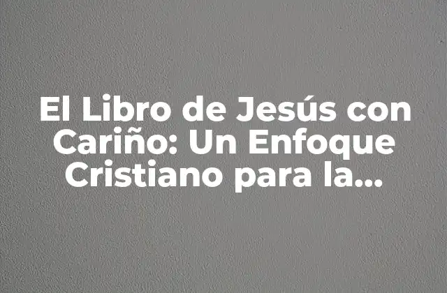 El Libro de Jesús con Cariño: un Enfoque Cristiano para la Espiritualidad