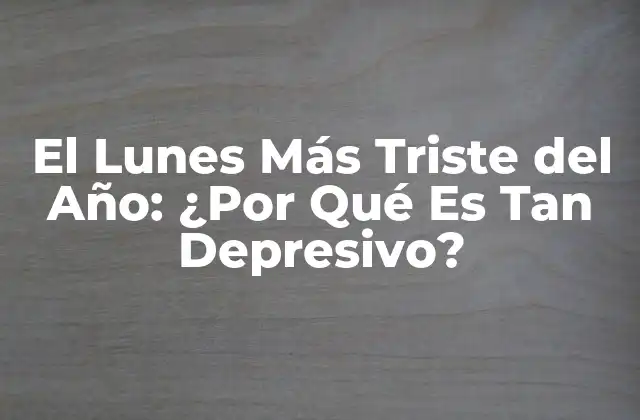 El Lunes Más Triste Del Año: ¿por Qué es Tan Depresivo?