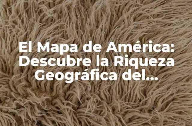 El Mapa de América: Descubre la Riqueza Geográfica Del Continente