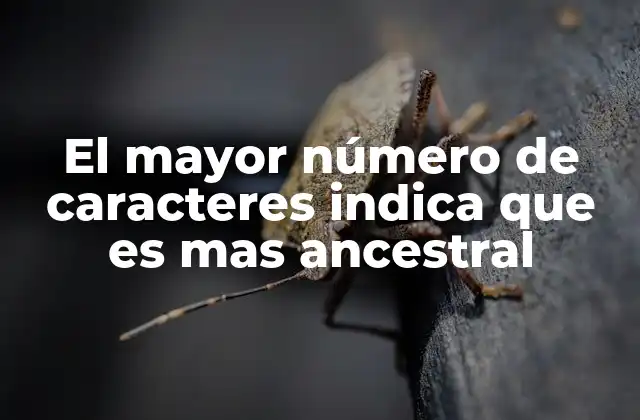 El Mayor Número de Caracteres Indica que es mas Ancestral