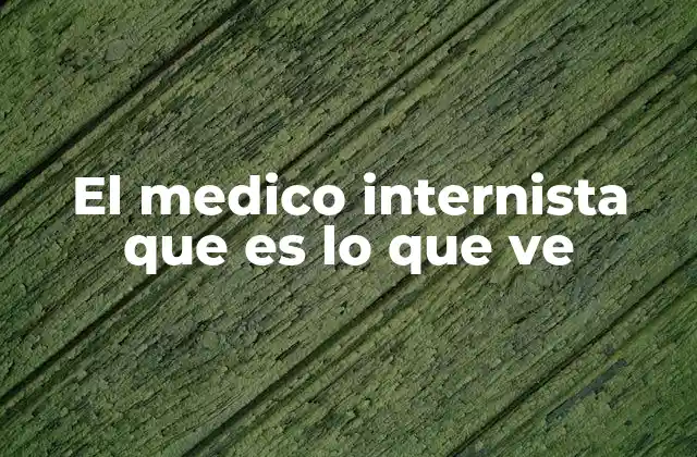 El Medico Internista que es Lo que Ve