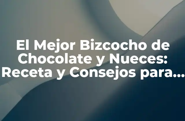 El Mejor Bizcocho de Chocolate y Nueces: Receta y Consejos para un Delicioso Tratado