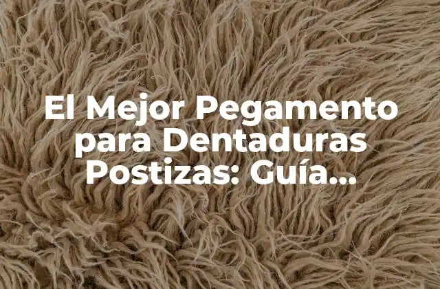 El Mejor Pegamento para Dentaduras Postizas: Guía Completa
