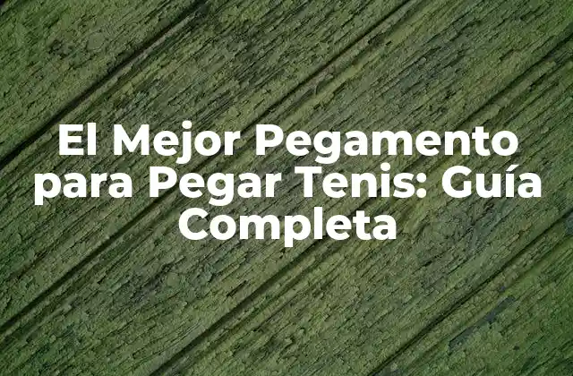 El Mejor Pegamento para Pegar Tenis: Guía Completa