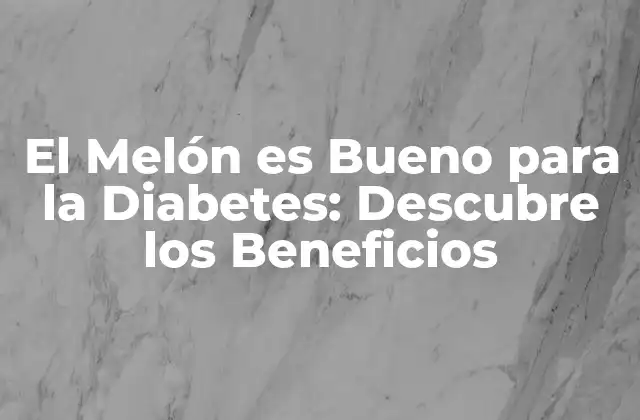 El Melón es Bueno para la Diabetes: Descubre los Beneficios