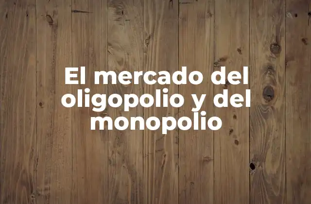 El Mercado Del Oligopolio y Del Monopolio