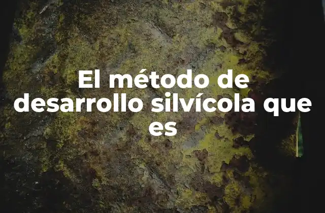 El Método de Desarrollo Silvícola que es