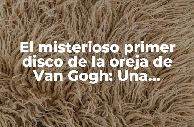 El Misterioso Primer Disco de la Oreja de Van Gogh: una Investigación Profunda