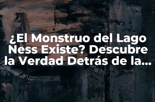 ¿el Monstruo Del Lago Ness Existe? Descubre la Verdad Detrás de la Leyenda