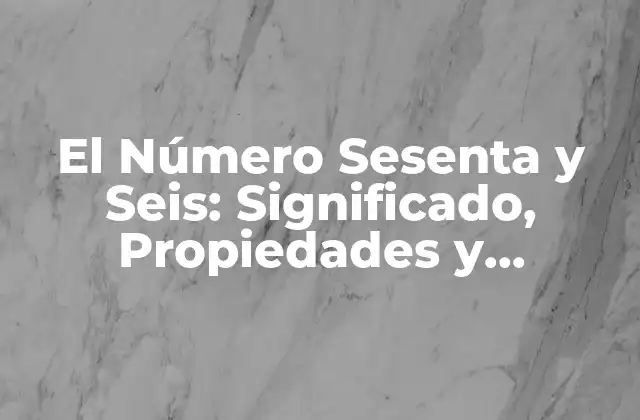 El Número Sesenta y Seis: Significado, Propiedades y Aplicaciones