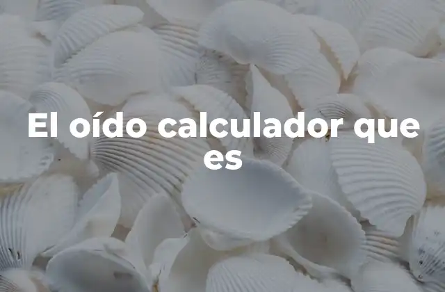 El Oído Calculador que es 2 La escucha como herramienta de análisis